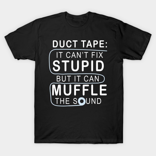 Duct tape It can't fix stupid but it can muffle the sound T-Shirt by TEEPHILIC